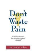 Don\'t Waste Pain di Dean M Nelson edito da Iuniverse