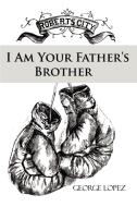 I Am Your Father's Brother di George Lopez edito da iUniverse