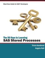 The 50 Keys to Learning SAS Stored Processes: Must Have Guide for SAS Developers di Tricia Aanderud edito da Siamese Publishing, LLC