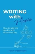 Writing With Moxie: How to add the sparkle and banish boring di Holly Cardamone edito da BOOKPOD