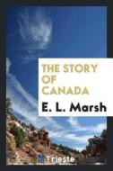 The Story of Canada di E. L. Marsh edito da LIGHTNING SOURCE INC