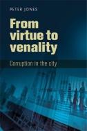 Virtue to Venality: Corruption in the City di Peter Jones edito da MANCHESTER UNIV PR
