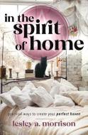 In the Spirit of Home: Practical Ways to Create Your Perfect Haven di Lesley Morrison edito da LLEWELLYN PUB