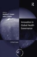 Innovation in Global Health Governance di Professor Andrew F. Cooper edito da Taylor & Francis Ltd