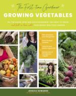 The First-Time Gardener: Growing Vegetables: All the Know-How and Encouragement You Need to Grow - And Fall in Love With di Jessica Sowards edito da COOL SPRINGS PR