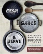 Sear, Sauce, And Serve di Tony Rosenfeld edito da The Perseus Books Group