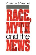 Race, Myth and the News di Christopher P. Campbell edito da SAGE Publications, Inc