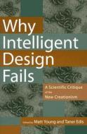 Why Intelligent Design Fails: A Scientific Critique of the New Creationism di Taner Edis, Matt Young edito da RUTGERS UNIV PR