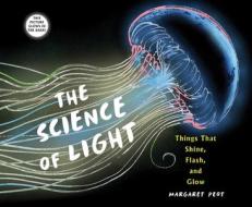 The Science of Light: Things That Shine, Flash, and Glow di Margaret Peot edito da HOLIDAY HOUSE INC