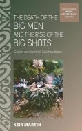 The Death Of The Big Men And The Rise Of The Big Shots di Keir Martin edito da Berghahn Books