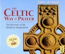 The Celtic Way of Prayer: The Recovery of the Religious Imagination di Esther De Waal edito da Franciscan Media