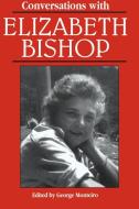 Conversations with Elizabeth Bishop di George Monteiro, Elizabeth Bishop edito da University Press of Mississippi