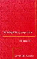 Sociolinguistica Y Pragmatica Del Espanol di Carmen Silva-Corvalan edito da Georgetown University Press