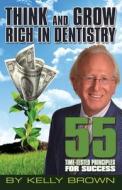 Think and Grow Rich in Dentistry di Kelly Brown edito da CELEBRITY PR
