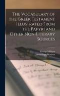 The Vocabulary of the Greek Testament Illustrated From the Papyri and Other Non-literary Sources di James Hope Moulton, George Milligan edito da LEGARE STREET PR