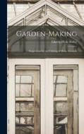 Garden-Making: Suggestions for the Utilizing of Home Grounds di Liberty Hyde Bailey edito da LEGARE STREET PR