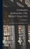 Edward Barnard, Or, Merit Exalted: Containing The History Of The Edgerton Family di Pilkington (Mary) edito da LEGARE STREET PR