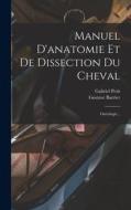 Manuel D'anatomie Et De Dissection Du Cheval: Ostéologie... di Gustave Barrier, Gabriel Petit edito da LEGARE STREET PR