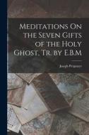 Meditations On the Seven Gifts of the Holy Ghost, Tr. by E.B.M di Joseph Pergmayr edito da LEGARE STREET PR