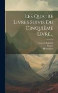 Les Quatre Livres Suivis Du Cinquième Livre... di François Rabelais, Lacour, Montaiglon edito da Creative Media Partners, LLC