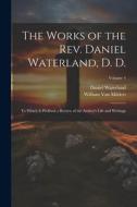 The Works of the Rev. Daniel Waterland, D. D.: To Which Is Prefixed a Review of the Author's Life and Writings; Volume 4 di Daniel Waterland, William Van Mildert edito da Creative Media Partners, LLC