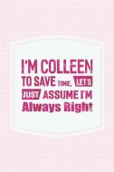 I'm Colleen to Save Time, Let's Just Assume I'm Always Right: First Name Funny Sayings Personalized Customized Names Wom di Day Writing Journals edito da INDEPENDENTLY PUBLISHED
