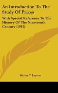 An Introduction to the Study of Prices: With Special Reference to the History of the Nineteenth Century (1912) di Walter T. Layton edito da Kessinger Publishing