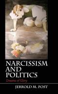 Narcissism and Politics di Jerrold M. (George Washington University Post edito da Cambridge University Press