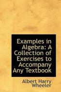 Examples In Algebra di Albert Harry Wheeler edito da Bibliolife