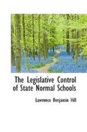 The Legislative Control Of State Normal Schools di Lawrence Benjamin Hill edito da Bibliolife