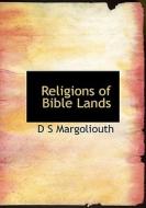 Religions Of Bible Lands di D S Margoliouth edito da Bibliolife