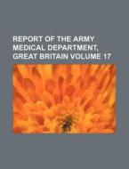 Report of the Army Medical Department, Great Britain Volume 17 di Books Group edito da Rarebooksclub.com