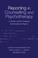 Reporting in Counselling and Psychotherapy: A Trainee's Guide to Preparing Case Studies and Reports di Linda Papadopoulos, Malcolm Cross, Robert Bor edito da ROUTLEDGE