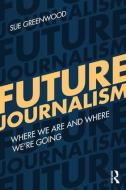 Future Journalism di Sue Greenwood edito da Taylor & Francis Ltd