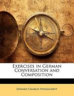Exercises In German Conversation And Composition di Edward Charles Wesselhoeft edito da Bibliobazaar, Llc