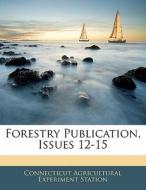 Forestry Publication, Issues 12-15 di Connecticut Agricultural Experi Station edito da Bibliolife, Llc