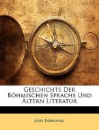 Geschichte Der Böhmischen Sprache Und Ältern Literatur di Josef Dobrovský edito da Nabu Press