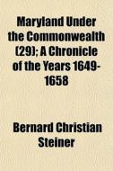 Maryland Under The Commonwealth 29 ; A di Bernard Christian Steiner edito da General Books