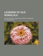 Legends Of Old Honolulu; Collected And Translated From The Hawaiian di W.d. Westervelt edito da General Books Llc