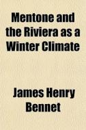 Mentone And The Riviera As A Winter Clim di James Henry Bennet edito da General Books