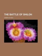 The Battle Of Shiloh di Joseph W. Rich edito da General Books Llc
