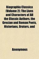Biographia Classica Volume 2 ; The Live di Anonymous edito da General Books