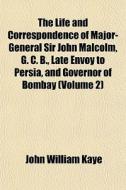 The Life And Correspondence Of Major-gen di John William Kaye edito da General Books