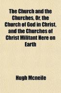 The Church And The Churches, Or, The Chu di Hugh Mcneile edito da General Books