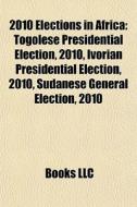 2010 Elections In Africa: Togolese Presi di Books Llc edito da Books LLC, Wiki Series