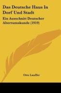 Das Deutsche Haus in Dorf Und Stadt: Ein Ausschnitt Deutscher Altertumskunde (1919) di Otto Lauffer edito da Kessinger Publishing