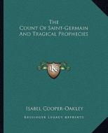 The Count of Saint-Germain and Tragical Prophecies di Isabel Cooper-Oakley edito da Kessinger Publishing