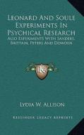 Leonard and Soule Experiments in Psychical Research: Also Experiments with Sanders, Brittain, Peters and Dowden di Lydia W. Allison edito da Kessinger Publishing