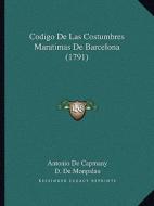 Codigo de Las Costumbres Maratimas de Barcelona (1791) di Antonio De Capmany, D. De Monpalau edito da Kessinger Publishing