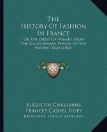 The History of Fashion in France: Or the Dress of Women from the Gallo-Roman Period to the Present Time (1882) di Augustin Challamel edito da Kessinger Publishing
